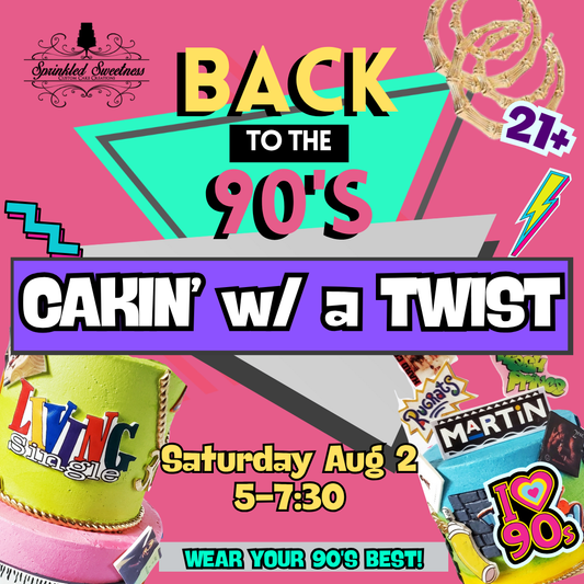 Cakin' w/ a Twist; 90s Party (SAT AUG 2)